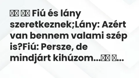 Viccek: 
		  
		  Fiú és lány szeretkeznek;Lány: Azért van…