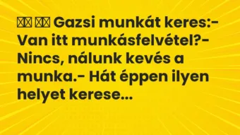 Viccek: Gazsi munkát keres:- Van itt… Viccek: Gazsi munkát keres:- Van itt…