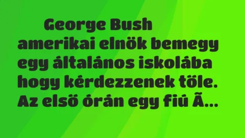 Viccek:
George Bush amerikai elnök bemegy egy általános… Viccek:
George Bush amerikai elnök bemegy egy általános…