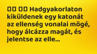 Viccek: Hadgyakorlaton kiküldenek egy katonát az ellenség… Viccek: Hadgyakorlaton kiküldenek egy katonát az ellenség…