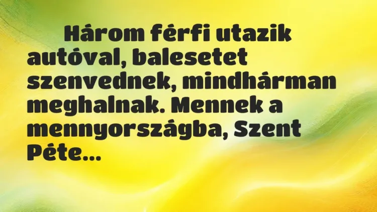 Viccek:
Három férfi utazik autóval, balesetet szenvednek,… Viccek:
Három férfi utazik autóval, balesetet szenvednek,…