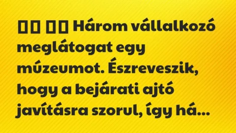 Viccek:
Három vállalkozó meglátogat egy múzeumot…. Viccek:
Három vállalkozó meglátogat egy múzeumot….