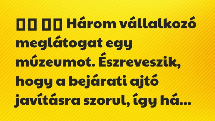 Viccek: Három vállalkozó meglátogat egy múzeumot….