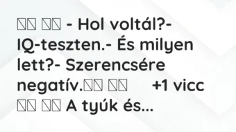Viccek: – Hol voltál?- IQ-teszten.- És milyen…