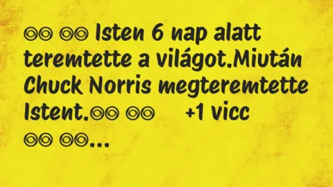 Viccek:
Isten 6 nap alatt teremtette a világot.Miután… Viccek:
Isten 6 nap alatt teremtette a világot.Miután…