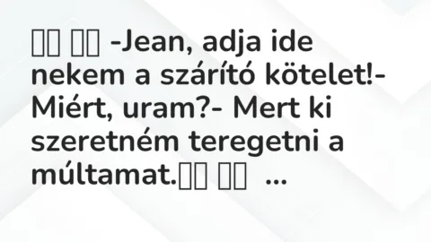 Viccek: 
		  
		  -Jean, adja ide nekem a szárító kötelet!-…