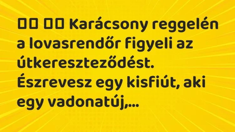 Viccek: Karácsony reggelén a lovasrendőr figyeli az…