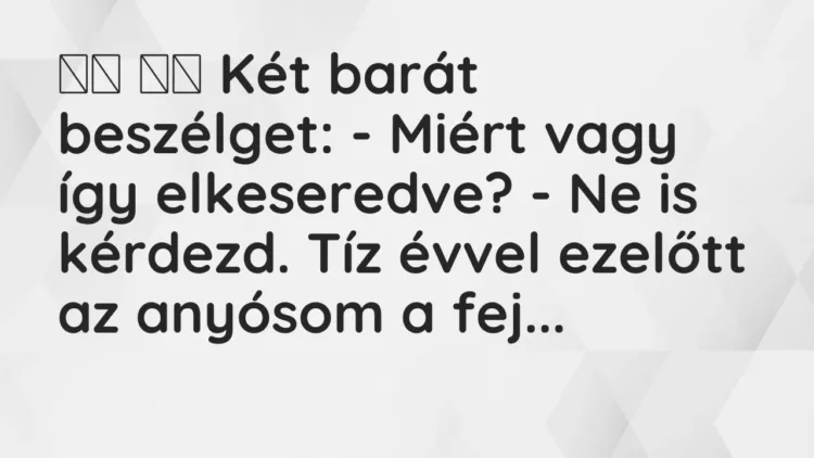 Viccek:
Két barát beszélget: – Miért vagy így… Viccek:
Két barát beszélget: – Miért vagy így…