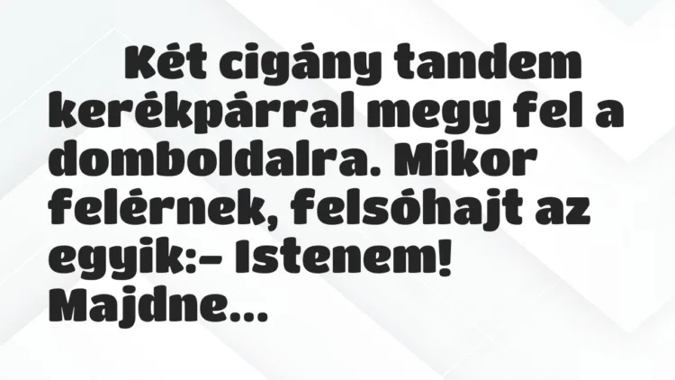 Viccek: Két cigány tandem kerékpárral megy fel a…