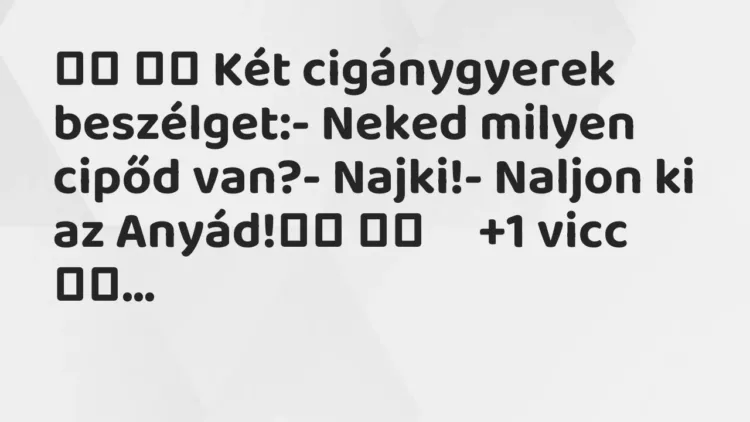 Viccek:
Két cigánygyerek beszélget:- Neked milyen… Viccek:
Két cigánygyerek beszélget:- Neked milyen…