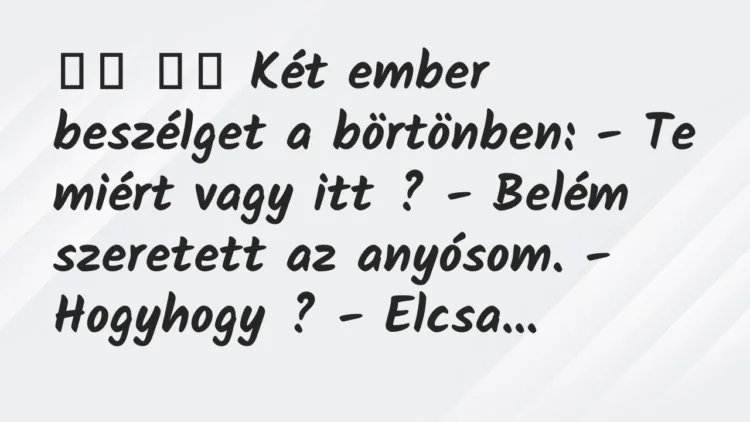 Viccek: Két ember beszélget a börtönben: – Te miért vagy … Viccek: Két ember beszélget a börtönben: – Te miért vagy …