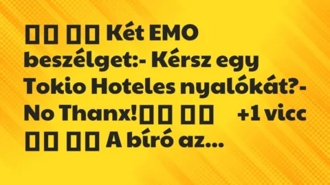 Viccek:
Két EMO beszélget:- Kérsz egy Tokio Hoteles… Viccek:
Két EMO beszélget:- Kérsz egy Tokio Hoteles…