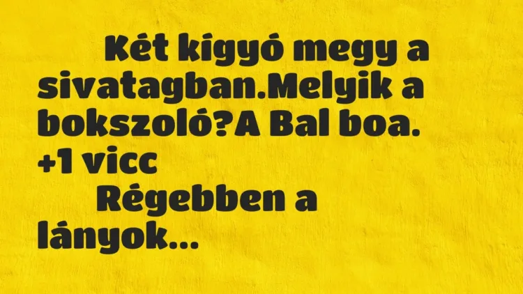 Viccek:
Két kígyó megy a sivatagban.Melyik a… Viccek:
Két kígyó megy a sivatagban.Melyik a…