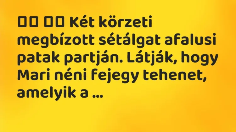 Viccek:
Két körzeti megbízott sétálgat afalusi patak … Viccek:
Két körzeti megbízott sétálgat afalusi patak …