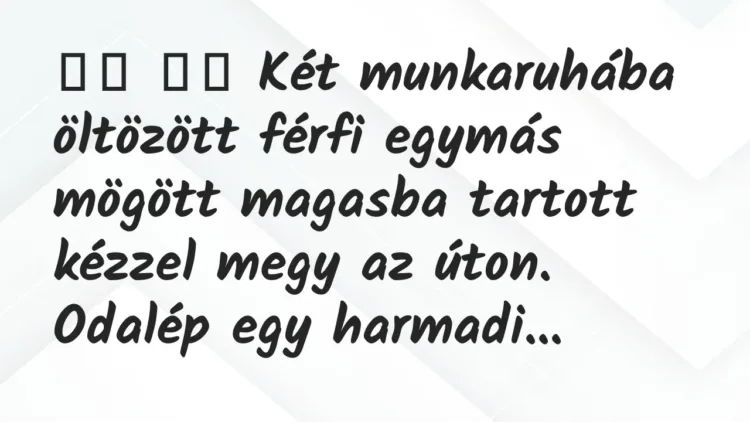 Viccek:
Két munkaruhába öltözött férfi egymás mögött… Viccek:
Két munkaruhába öltözött férfi egymás mögött…