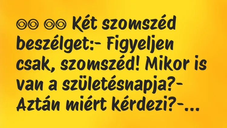 Viccek:
Két szomszéd beszélget:- Figyeljen csak,… Viccek:
Két szomszéd beszélget:- Figyeljen csak,…