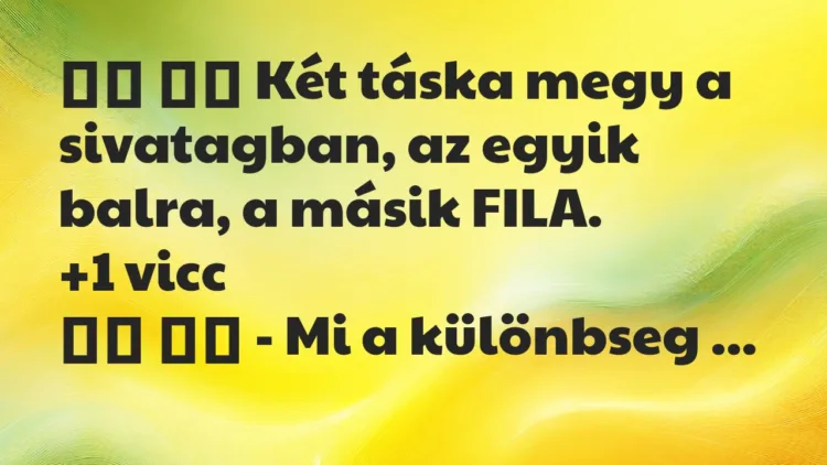 Viccek: Két táska megy a sivatagban, az egyik balra, a… Viccek: Két táska megy a sivatagban, az egyik balra, a…