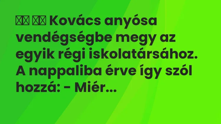 Viccek:
Kovács anyósa vendégségbe megy az egyik régi… Viccek:
Kovács anyósa vendégségbe megy az egyik régi…