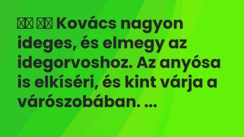 Viccek:
Kovács nagyon ideges, és elmegy az idegorvoshoz. … Viccek:
Kovács nagyon ideges, és elmegy az idegorvoshoz. …
