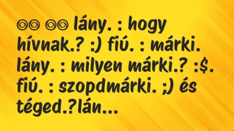 Viccek: 
		  
		  lány. : hogy hívnak.? :) fiú. : márki….
