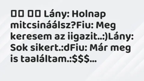 Viccek: 
		  
		  Lány: Holnap mitcsináálsz?Fiu: Meg keresem az…