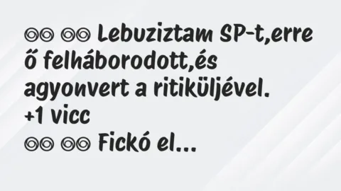 Viccek: 
		  
		  Lebuziztam SP-t,erre ő felháborodott,és agyonvert…
