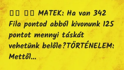 Viccek: 
		  
		  MATEK: Ha van 342 Fila pontod abból kivonunk …