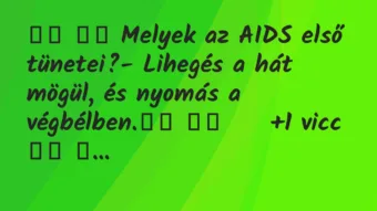 Viccek: Melyek az AIDS első tünetei?- Lihegés a hát… Viccek: Melyek az AIDS első tünetei?- Lihegés a hát…