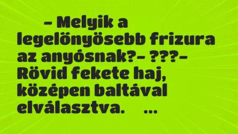 Viccek: 
		  
		  – Melyik a legelőnyösebb frizura az…