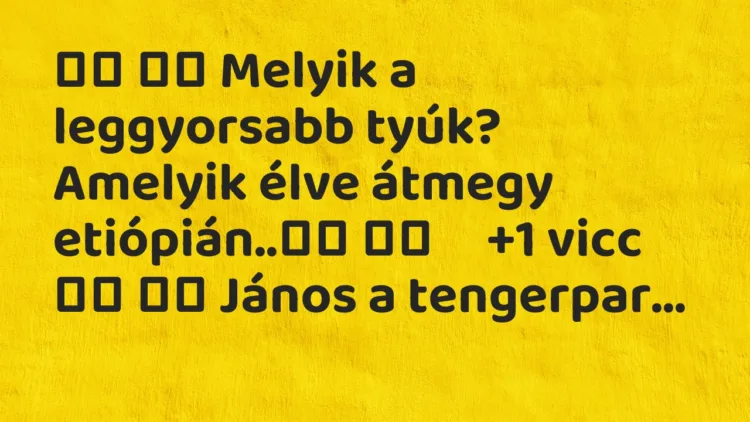 Viccek: Melyik a leggyorsabb tyúk? Amelyik élve… Viccek: Melyik a leggyorsabb tyúk? Amelyik élve…