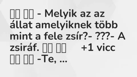 Viccek: 
		  
		  – Melyik az az állat amelyiknek több mint a fele …