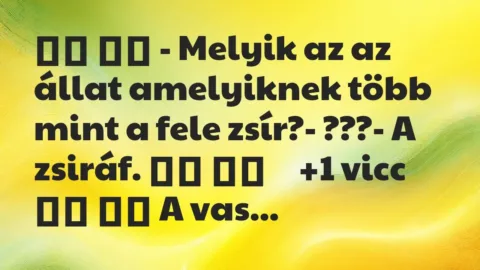 Viccek: 
		  
		  – Melyik az az állat amelyiknek több mint a fele …
