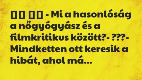 Viccek:
– Mi a hasonlóság a nőgyógyász és a filmkritikus … Viccek:
– Mi a hasonlóság a nőgyógyász és a filmkritikus …