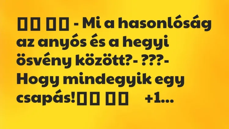 Viccek:
– Mi a hasonlóság az anyós és a hegyi ösvény… Viccek:
– Mi a hasonlóság az anyós és a hegyi ösvény…