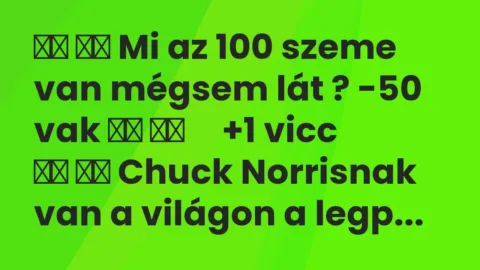 Viccek:
Mi az 100 szeme van mégsem lát ? -50 vak … Viccek:
Mi az 100 szeme van mégsem lát ? -50 vak …