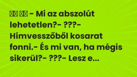 Viccek: 
		  
		  – Mi az abszolút lehetetlen?- ???-…
