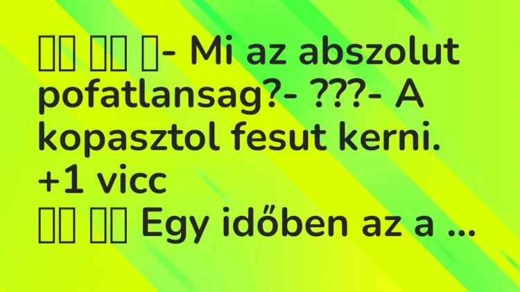Viccek: ‎- Mi az abszolut pofatlansag?- ???- A…