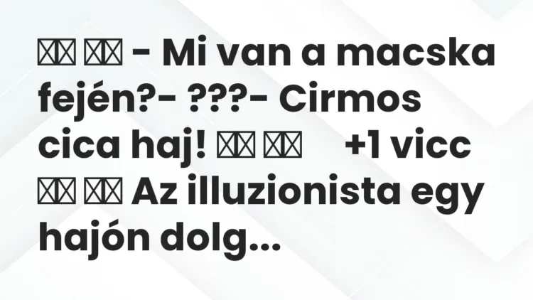 Viccek: – Mi van a macska fején?- ???- Cirmos…