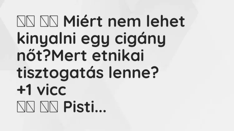 Viccek:
Miért nem lehet kinyalni egy cigány nőt?Mert … Viccek:
Miért nem lehet kinyalni egy cigány nőt?Mert …