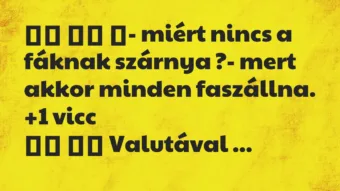 Viccek: ‎- miért nincs a fáknak szárnya ?- mert akkor…