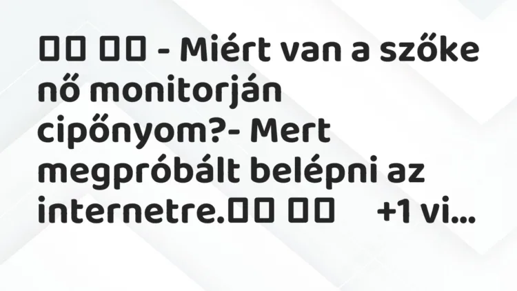 Viccek: – Miért van a szőke nő monitorján cipőnyom?- … Viccek: – Miért van a szőke nő monitorján cipőnyom?- …