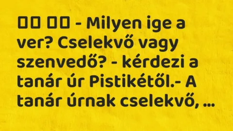 Viccek:
– Milyen ige a ver? Cselekvő vagy szenvedő? -… Viccek:
– Milyen ige a ver? Cselekvő vagy szenvedő? -…