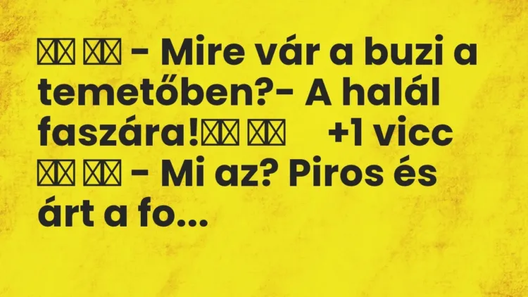 Viccek:
– Mire vár a buzi a temetőben?- A halál… Viccek:
– Mire vár a buzi a temetőben?- A halál…