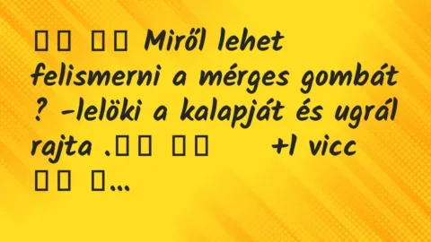 Viccek:
Miről lehet felismerni a mérges gombát ?… Viccek:
Miről lehet felismerni a mérges gombát ?…