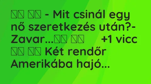 Viccek:
– Mit csinál egy nő szeretkezés után?-… Viccek:
– Mit csinál egy nő szeretkezés után?-…