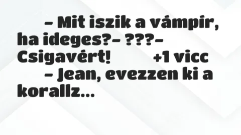 Viccek: 
		  
		  – Mit iszik a vámpír, ha ideges?- ???-…