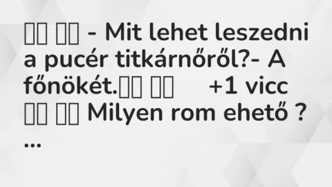 Viccek: 
		  
		  – Mit lehet leszedni a pucér titkárnőről?- A …