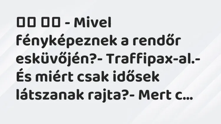 Viccek:
– Mivel fényképeznek a rendőr esküvőjén?-… Viccek:
– Mivel fényképeznek a rendőr esküvőjén?-…