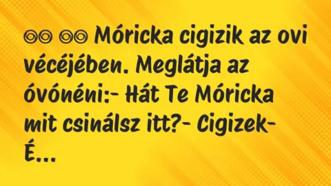 Viccek:
Móricka cigizik az ovi vécéjében. Meglátja az… Viccek:
Móricka cigizik az ovi vécéjében. Meglátja az…