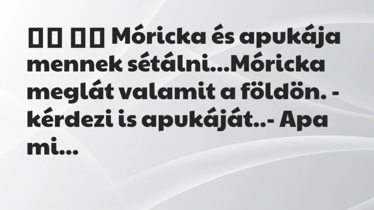Viccek: Móricka és apukája mennek sétálni…Móricka…